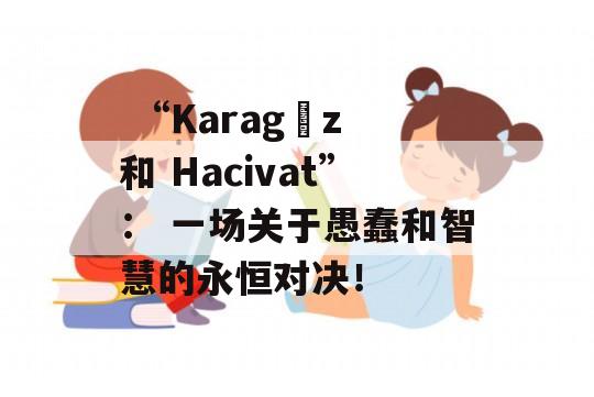  “Karagöz 和 Hacivat”： 一场关于愚蠢和智慧的永恒对决！